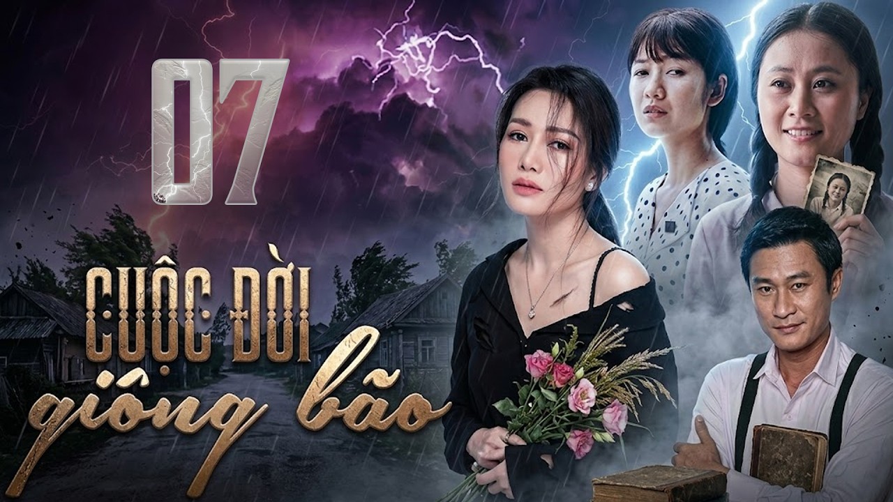 CUỘC ĐỜI GIÔNG BÃO Tập 7 | Phim Truyện Việt Nam Hay Mới Nhất 2026 | Phim Tâm Lý Xã Hội Việt Nam
