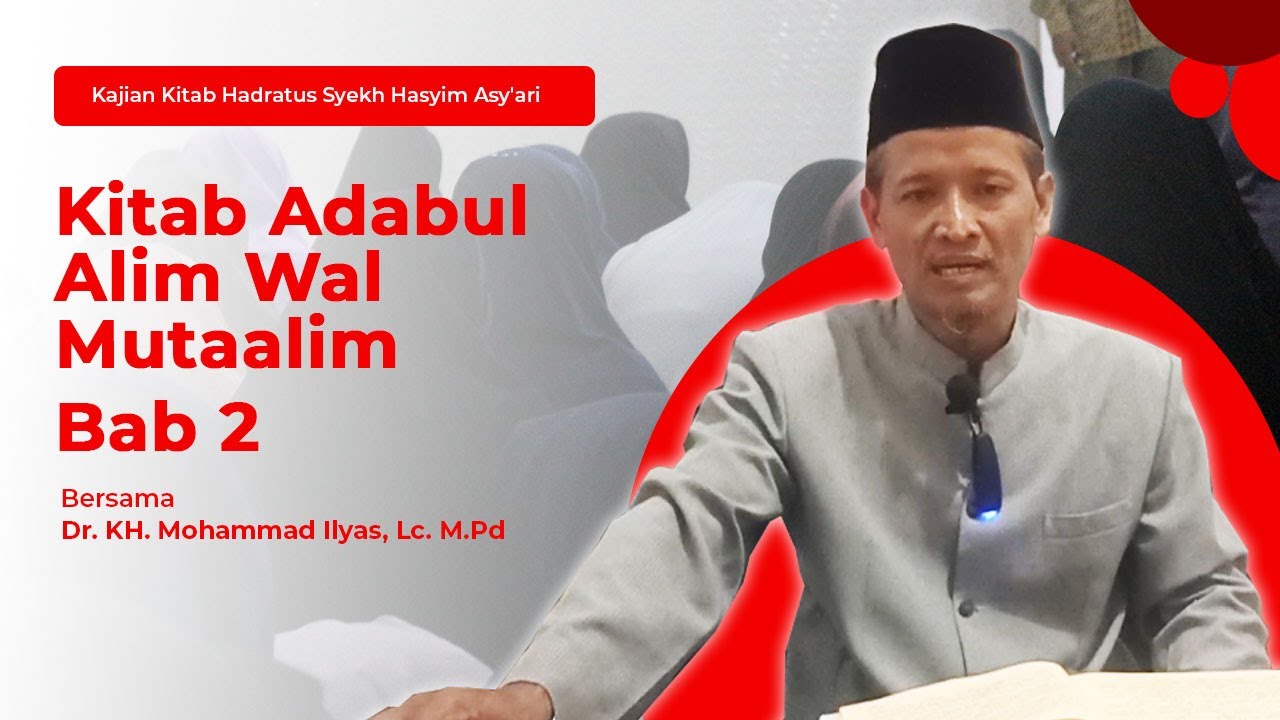 KITAB ADABUL ALIM WAL MUTA'ALIM - BAB 2 | Dr. KH. Mohammad Ilyas, Lc. M.Pd