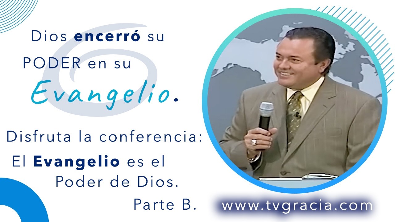 El Evangelio es el Poder de Dios Parte B Conferencia TvGracia