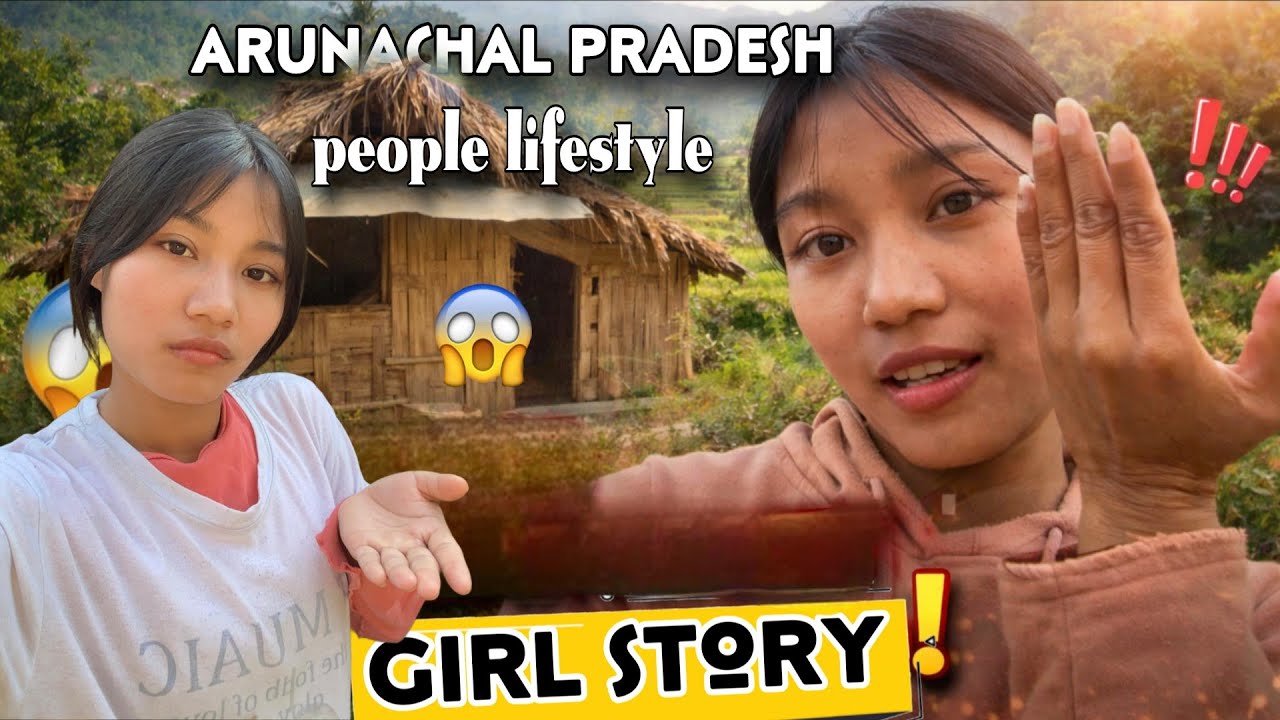 Arunachal Pradesh people's Lifestyle | Girl Story