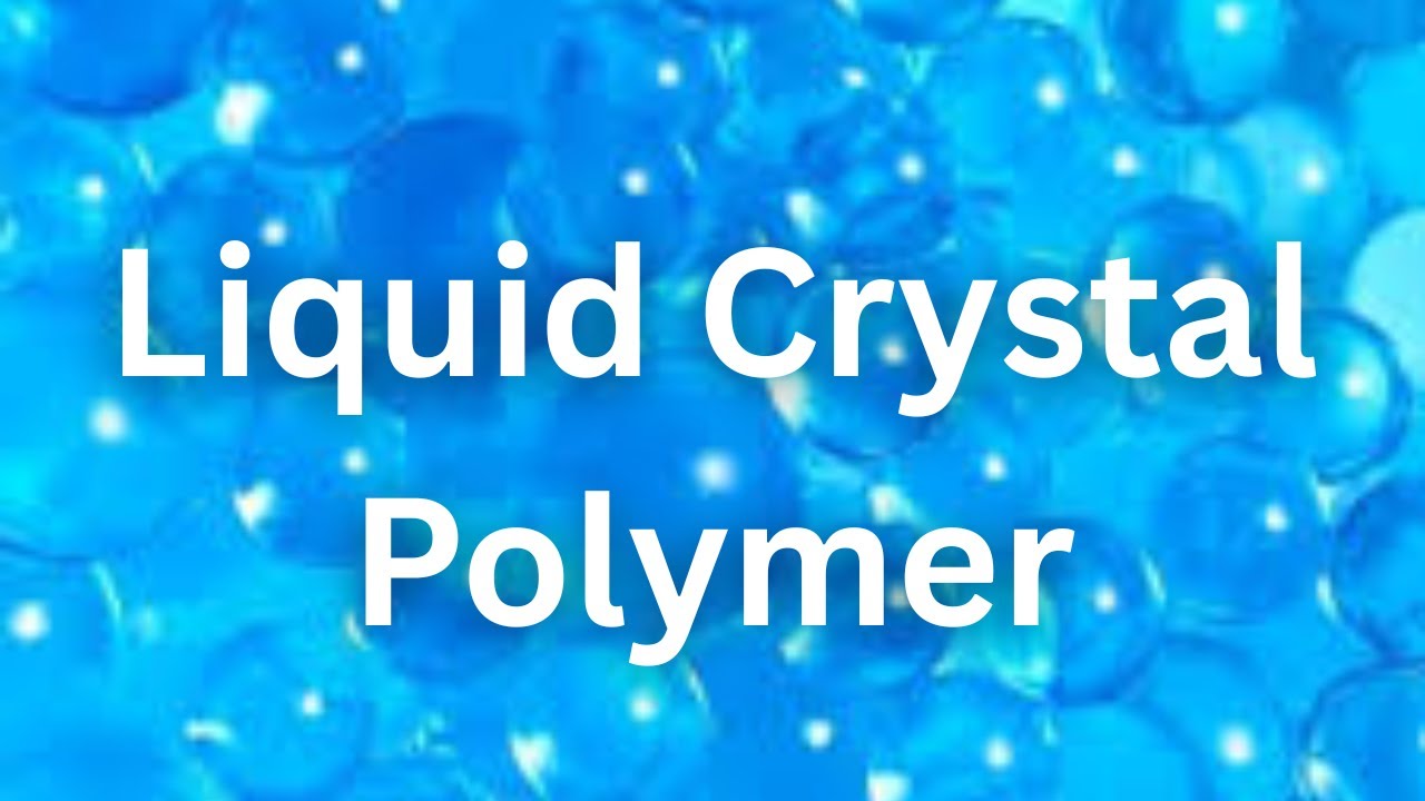 Liquid Crystal Polymer And Their Application | Liquid Crystal Display | LCP, LCD