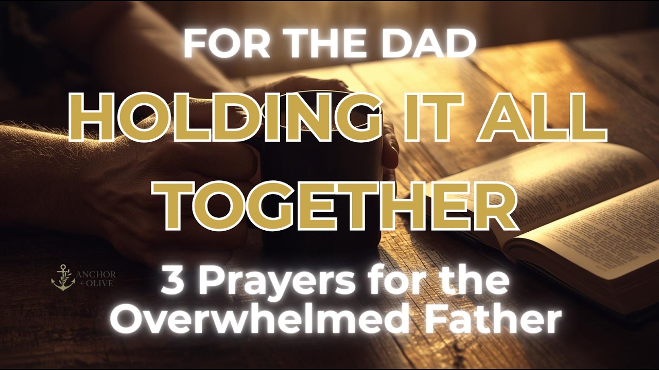 For the Dad Holding It All Together: 3 Prayers for the Overwhelmed Father