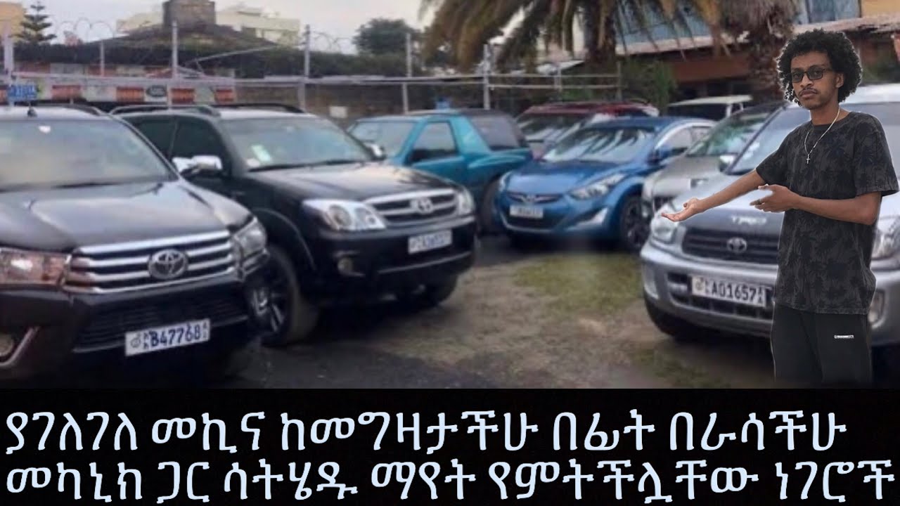 ያገለገሉ መኪኖችን ከመግዛታችሁ በፊት መካኒክም ጋር ከመሄዳችሁ በፊት ማየት ያለባችሁ ወሳኝ ነገሮች