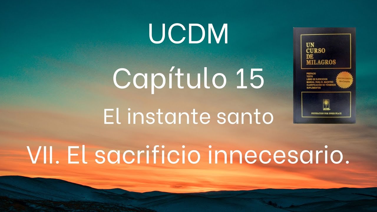 UCDM Capítulo 15. Sección VII. El sacrificio innecesario
