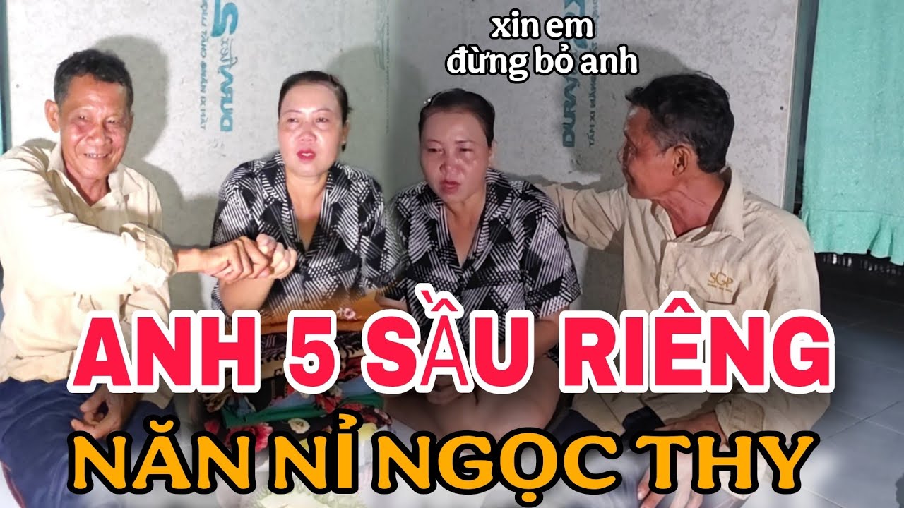 Anh 5 Sầu Riêng Năn Nỉ Ngọc Thy Đừng Bỏ Đi..Anh Xin Lỗi Tục Tưng