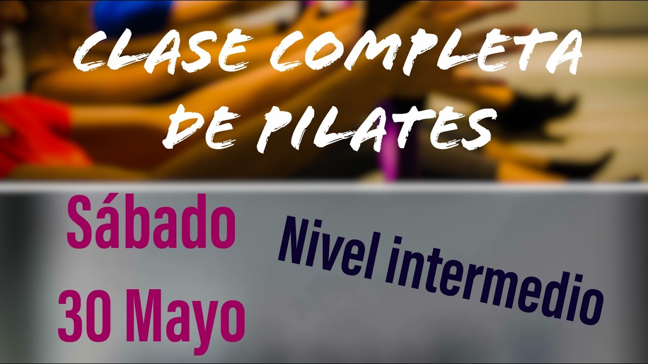 Clase de Pilates COMPLETA. Sábado 30 Mayo. Nivel intermedio