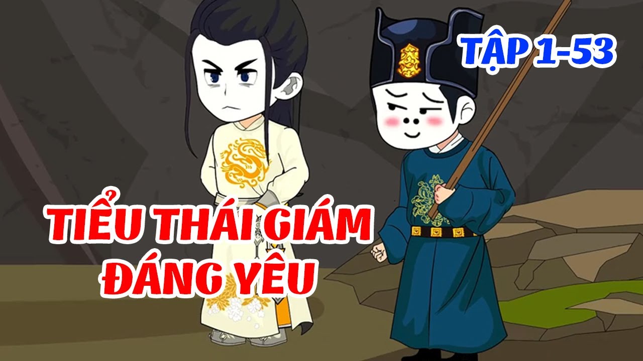 Tiểu Thái Giám Đáng Yêu Vô Cùng Tận   │ Tập 1 - 53  │ Tiểu Hà Review