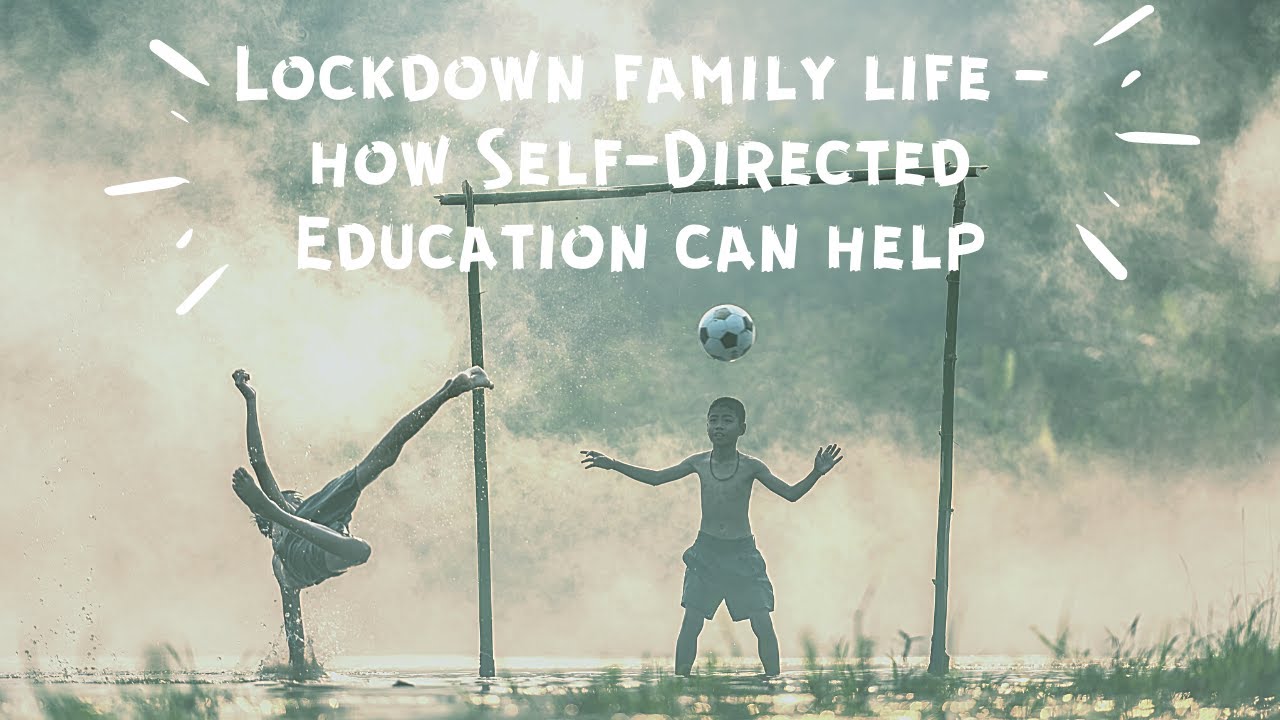 Lockdown family life - how Self-Directed Education can help
