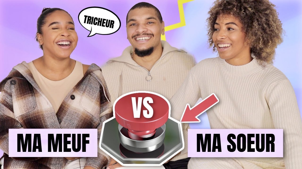 QUI ME CONNAIT LE MIEUX ? MA MEUF VS MA GRANDE SOEUR ?
