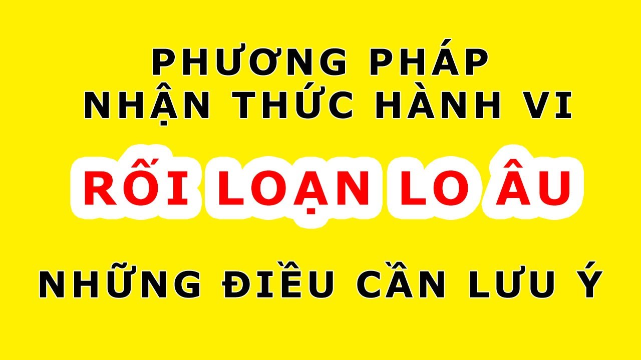Phương pháp nhận thức hành vi cbt - một số lưu ý khi sử dụng