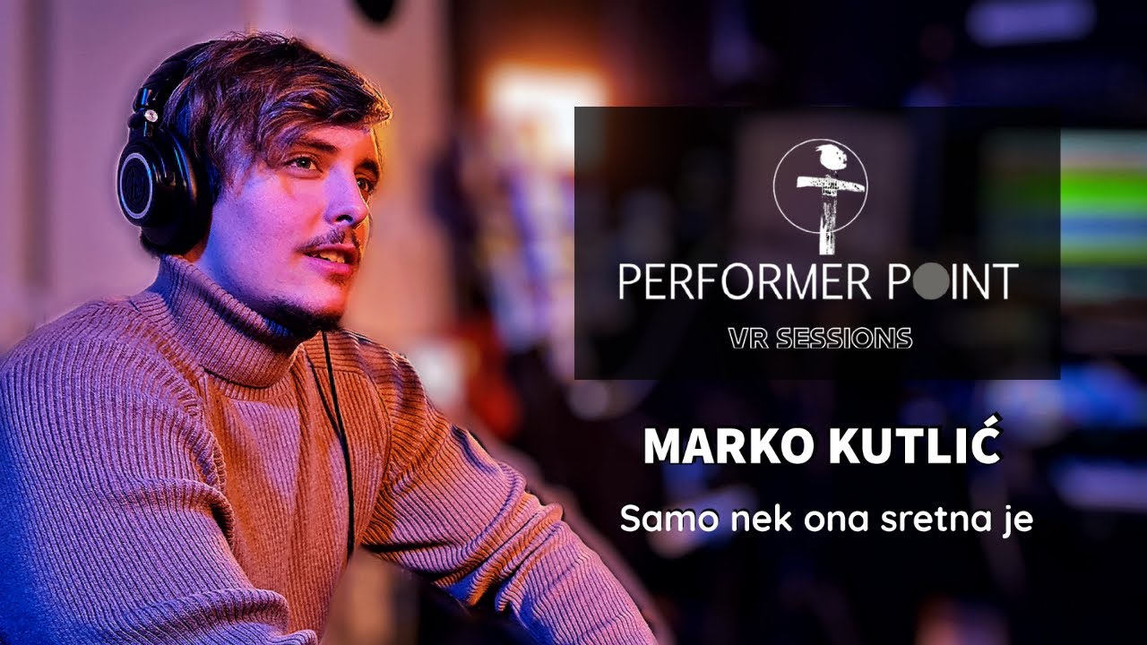 Marko Kutlić - Samo nek ona sretna je - PERFORMER POINT VR SESSIONS - 360 video/spatial audio
