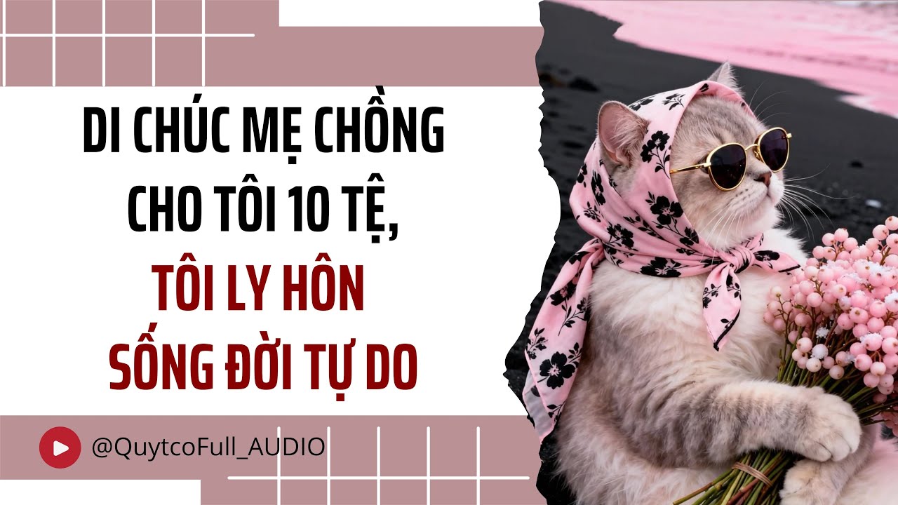 DI CHÚC MẸ CHỒNG CHO TÔI 10 TỆ, TÔI LY HÔN SỐNG ĐỜI TỰ DO | QUÝT CÓ FULL AUDIO