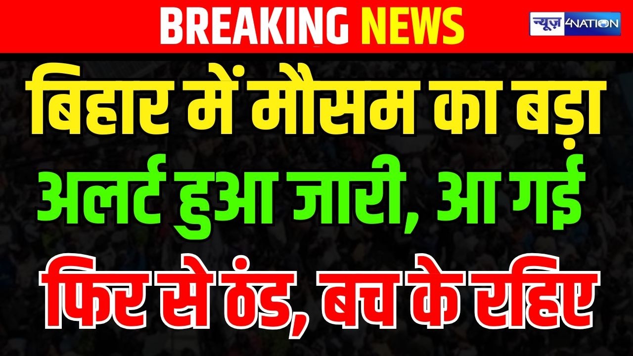 Bihar  में मौसम का बड़ा अलर्ट हुआ जारी, आ गई फिर से ठंड, बच के रहिए |  Bihar news | News4nation
