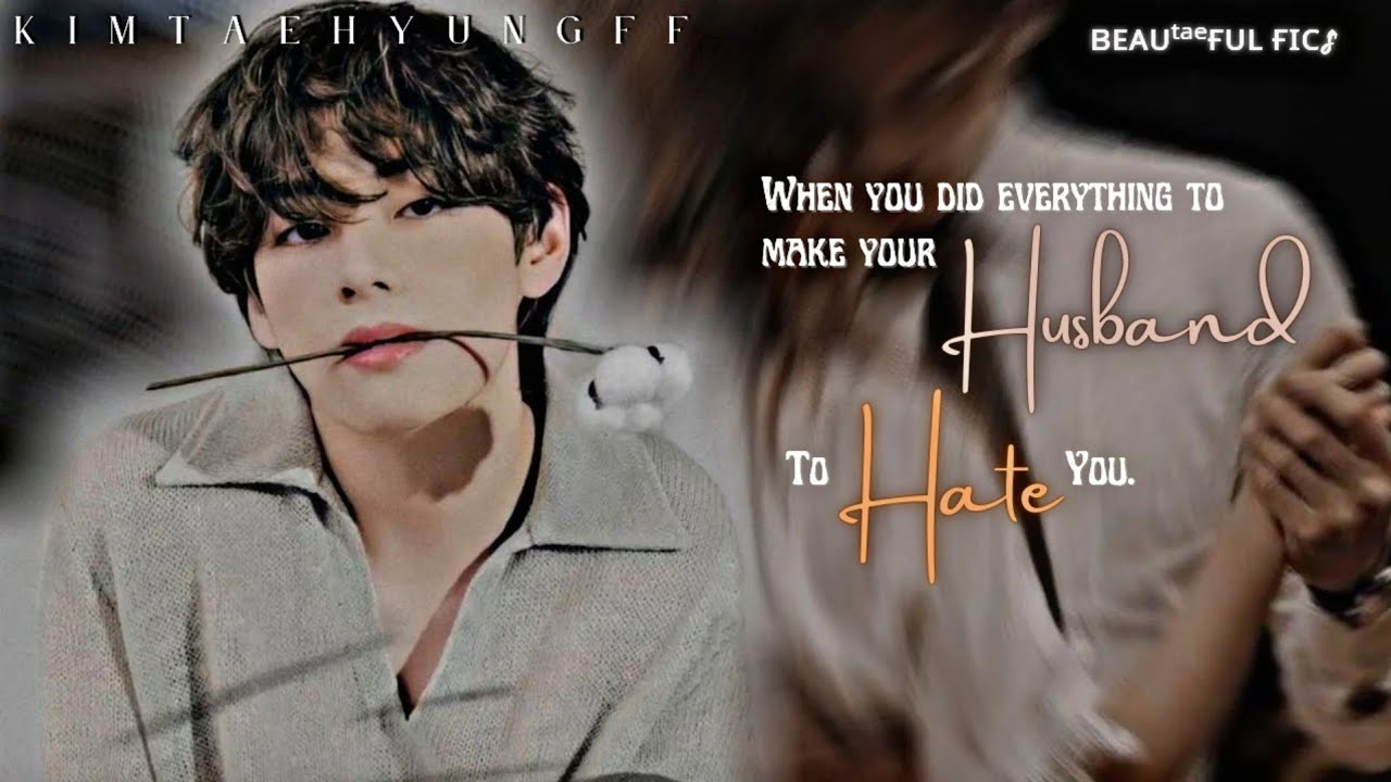 ᴡʜᴇɴ ʏᴏᴜ ᴅɪᴅ ᴇᴠᴇʀʏᴛʜɪɴɢ ᴛᴏ ᴍᴀᴋᴇ ʏᴏᴜʀ ʜᴜsʙᴀɴᴅ ʜᴀᴛᴇ ʏᴏᴜ [BTS Taehyung FF] Oneshot (2/2)