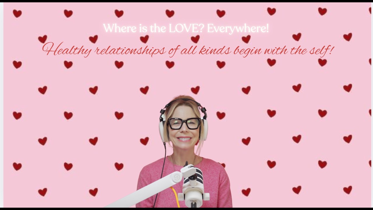 Where is the LOVE? Everywhere! Healthy relationships of all kinds begin with the self!