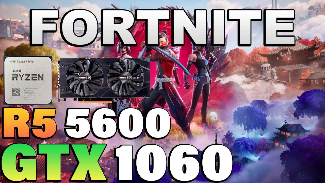 Fortnite Chapter 6 - Ryzen 5 5600 + GTX 1060