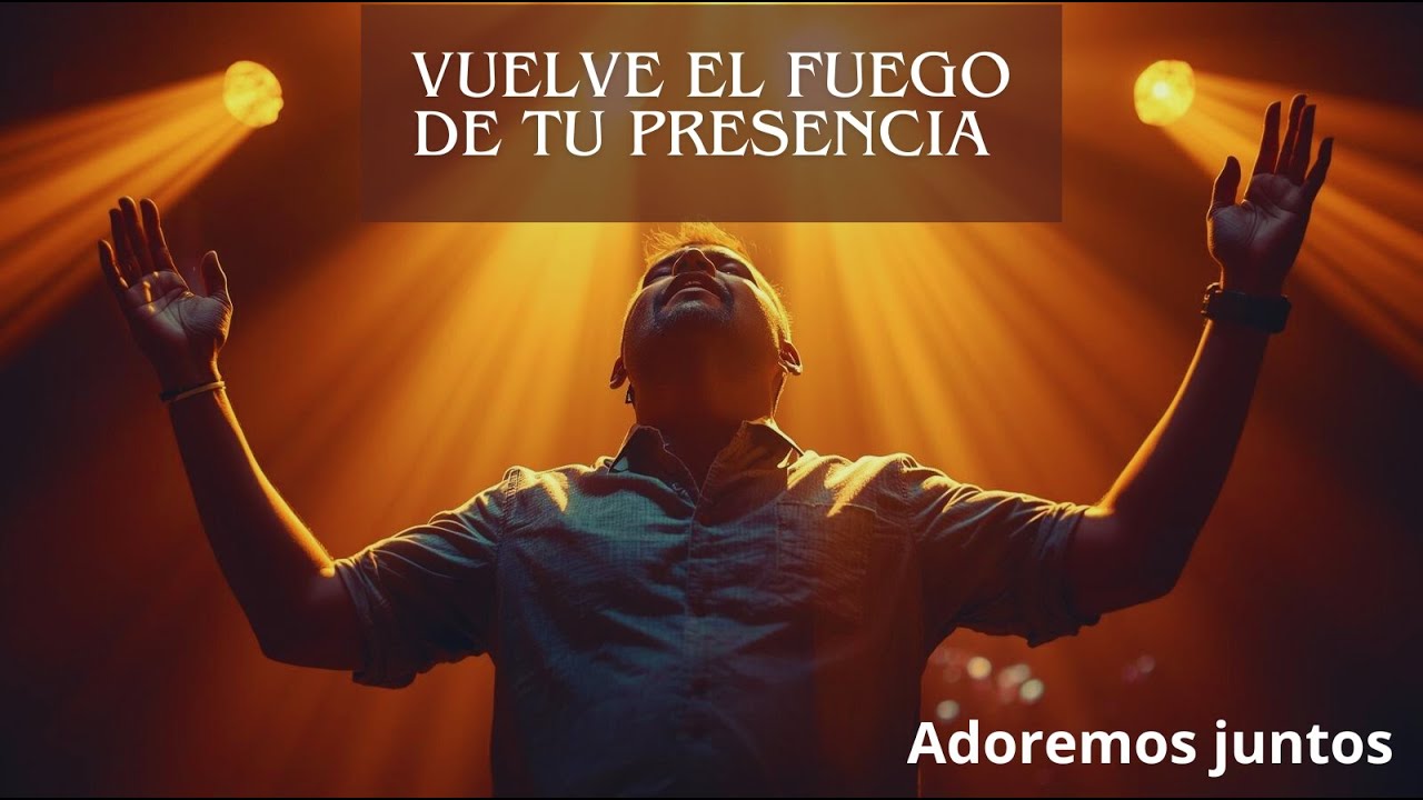 Vuelve el Fuego de Tu Presencia 🔥 | Adoración Cristiana de Avivamiento