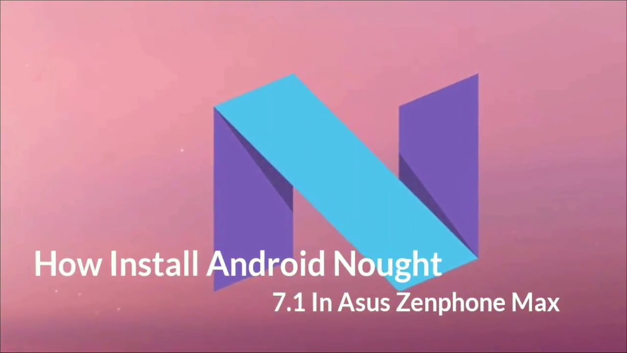 How To Install Android 7.1 Nought In Asus Zenphone Max Hindi