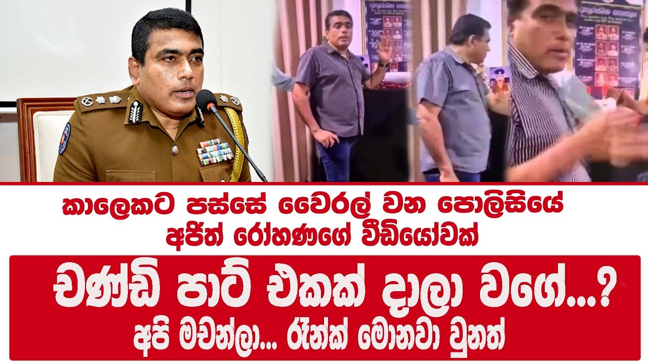 පොලිසියේ අජිත් රෝහණගේ වීඩියෝවක්... චණ්ඩි පාර්ට් එකක් දාලා වගේ...? අපි මචන්ලා... රෑන්ක් මොනවා වුනත්