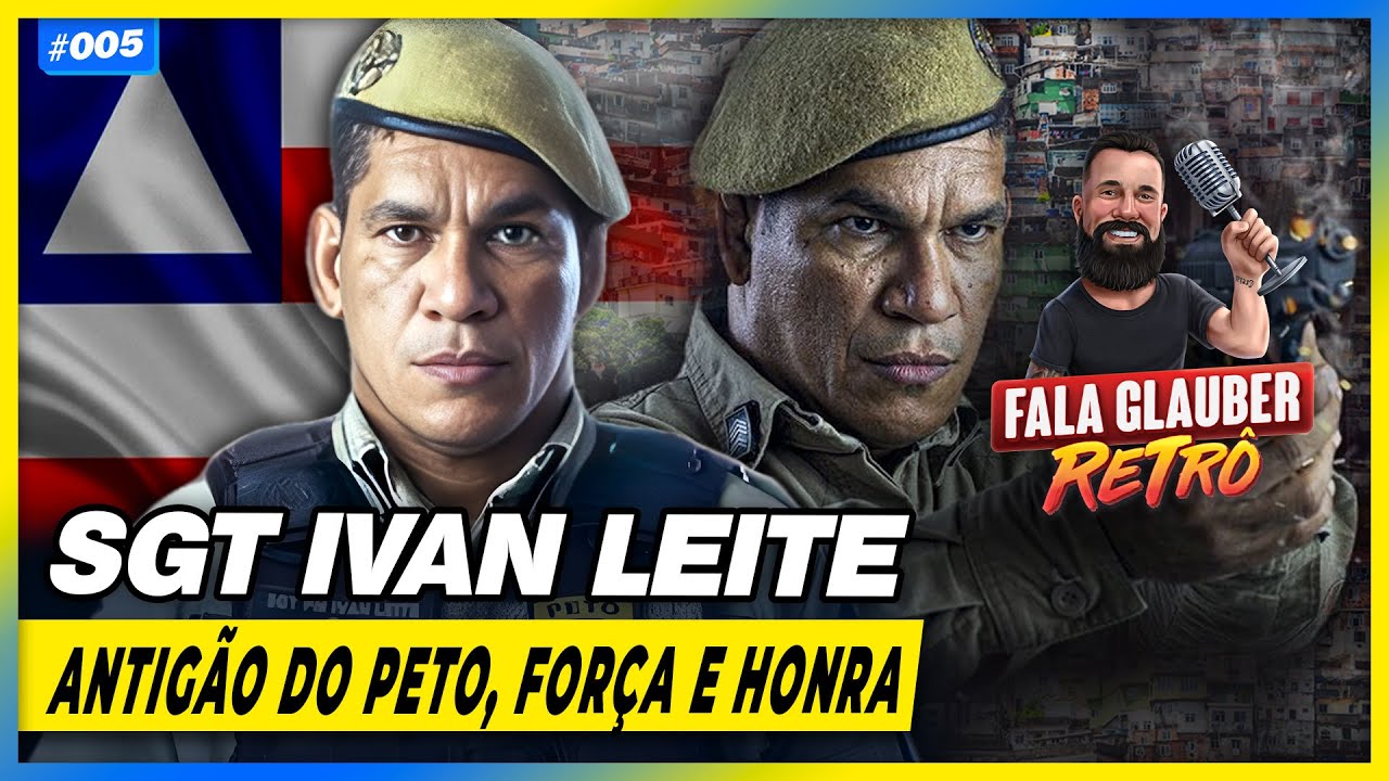 Fala Glauber RETRÔ: SGT IVAN LEITE (do PETO da BAHIA)