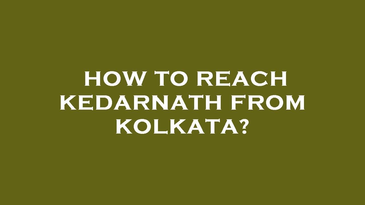 How to reach kedarnath from kolkata?