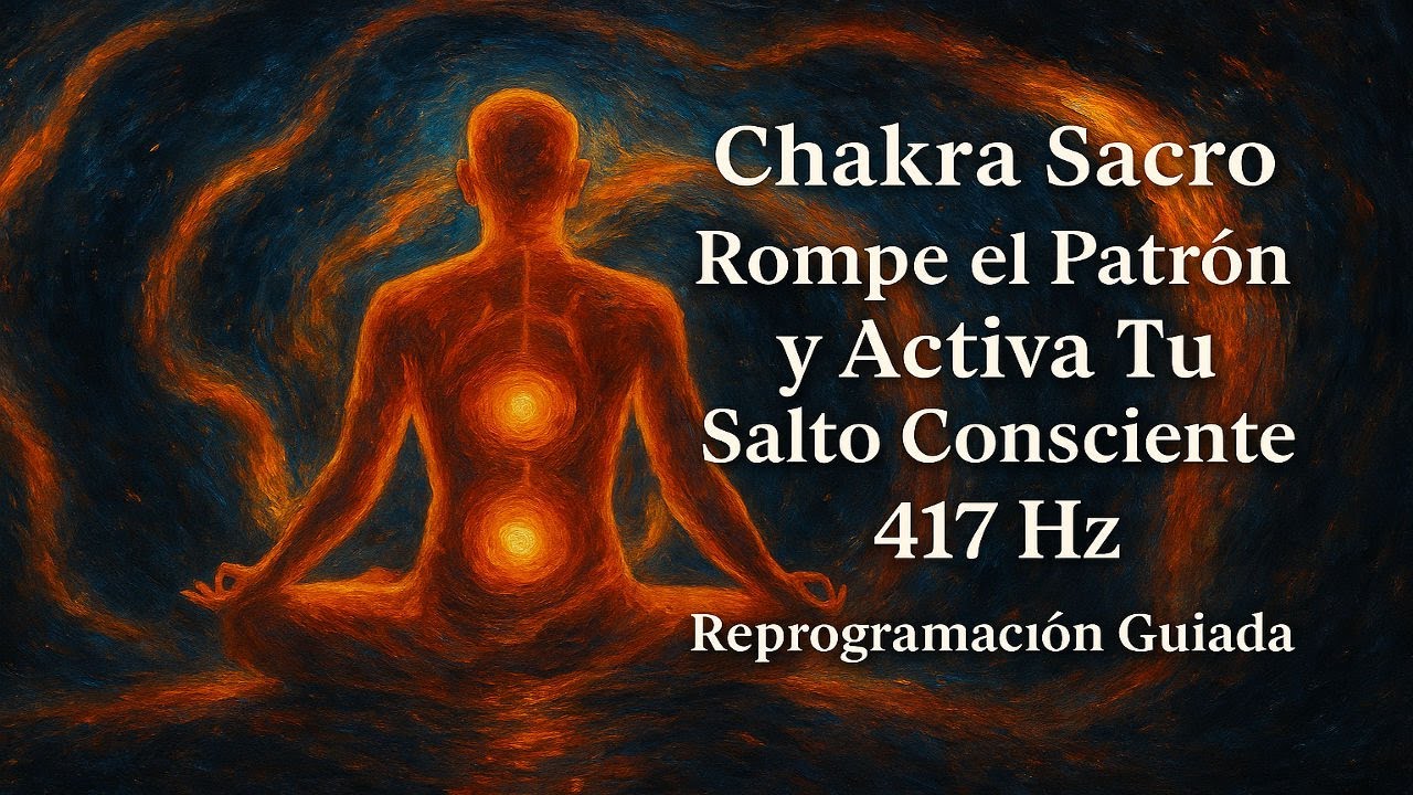Chakra Sacro: Rompe el Patrón y Activa Tu Salto Consciente 417 Hz. Reprogramación Guiada.