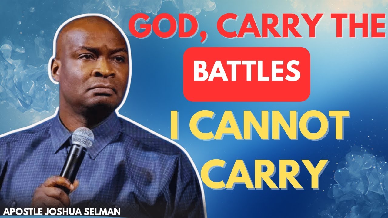 GOD, CARRY THE BATTLES I CANNOT CARRY | APOSTLE JOSHUA SELMAN