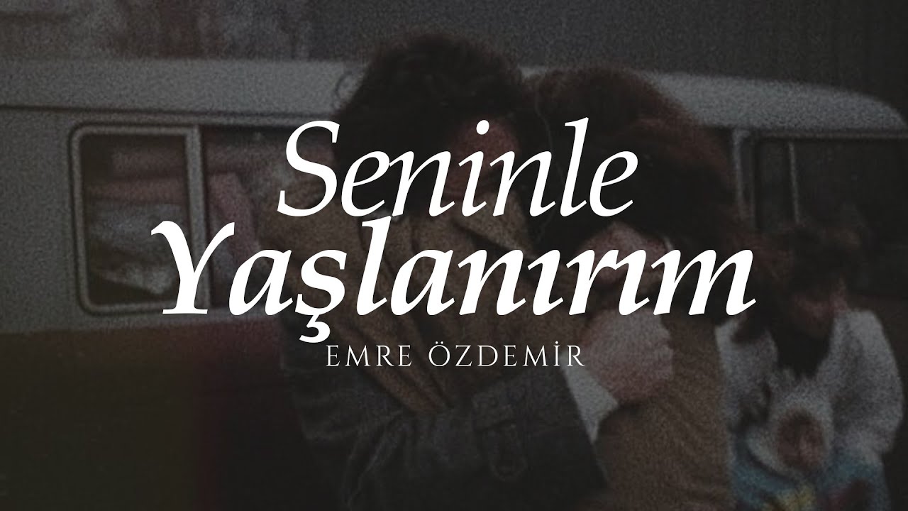 Seninle Yaşlanırım - Emre Özdemir