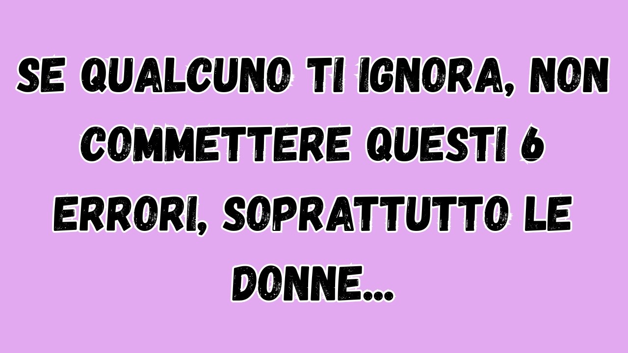 Se qualcuno ti ignora, non commettere questi 6 errori, soprattutto le donne.