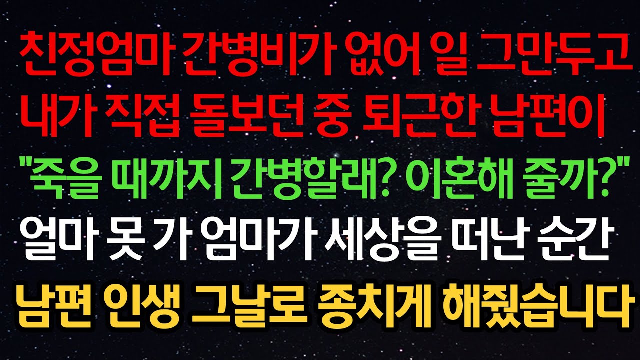 실화사연- 친정엄마 간병비가 없어 내가 직접 돌보던 중 퇴근한 남편이 “죽을 때까지 간병할래? 이혼해 줄까?” 얼마 뒤 엄마가 세상을 떠난 순간 남편 인생 그날로 종치게 해줬습니다