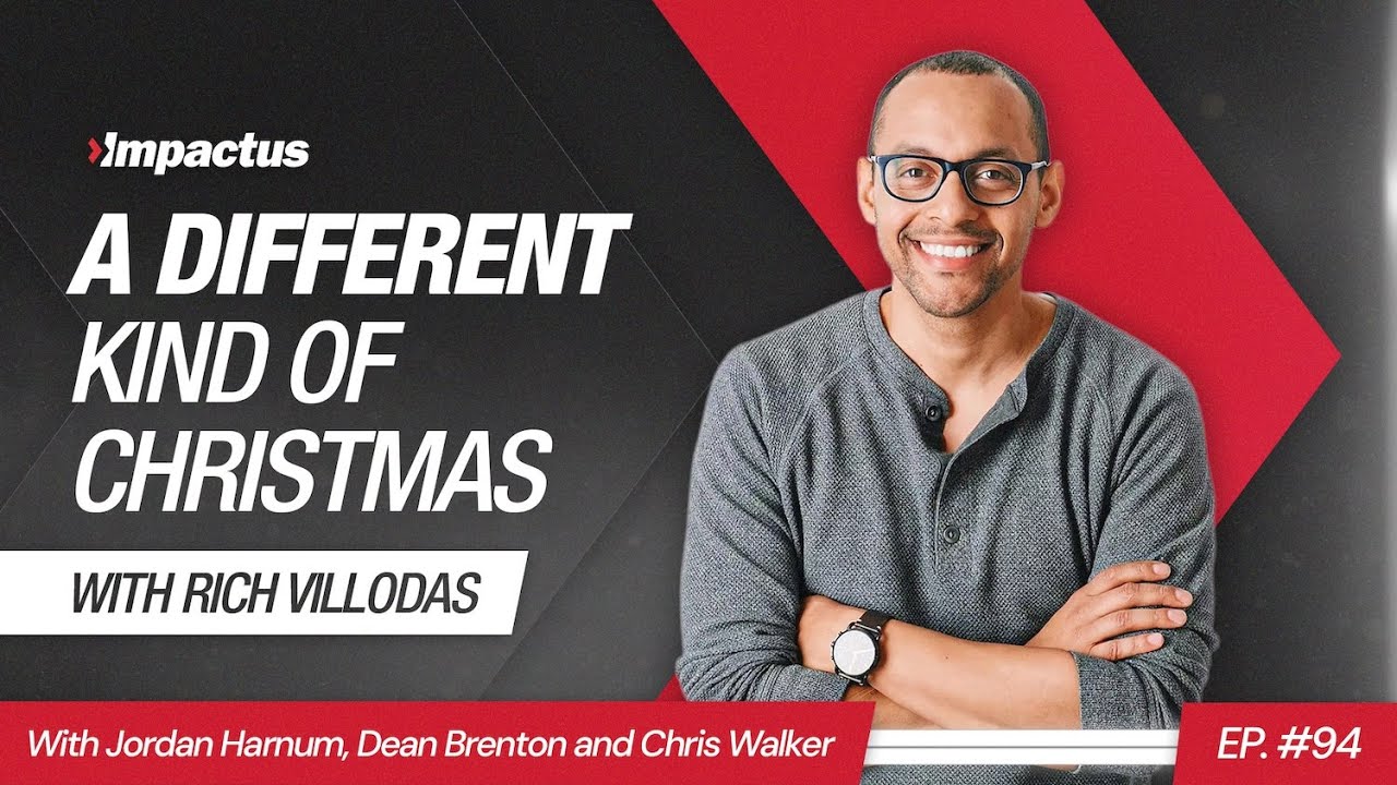 EP 94: A Different Kind of Christmas with Rich Villodas | Impactus Podcast