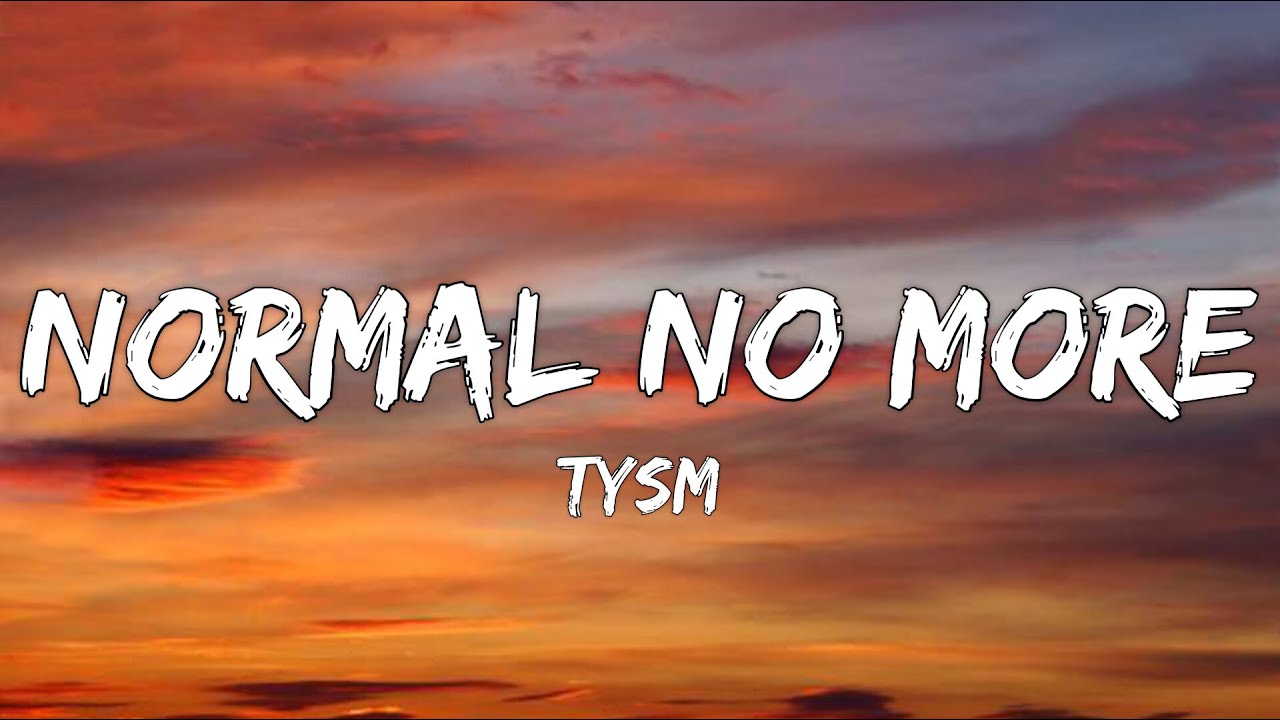 TYSM - Normal No More (Lyrics) | I don't wanna be normal no more