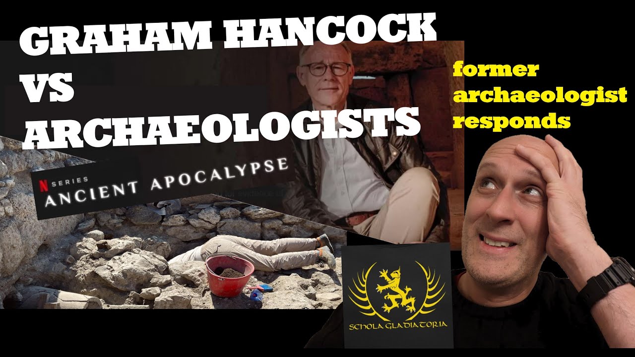 Graham Hancock (Netflix Ancient Apocalypse) VS ARCHAEOLOGISTS: A British ex-archaeologist RESPONDS