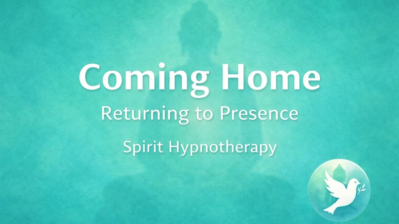Coming home | Returning to Presence | Spirit Hypnotherapy