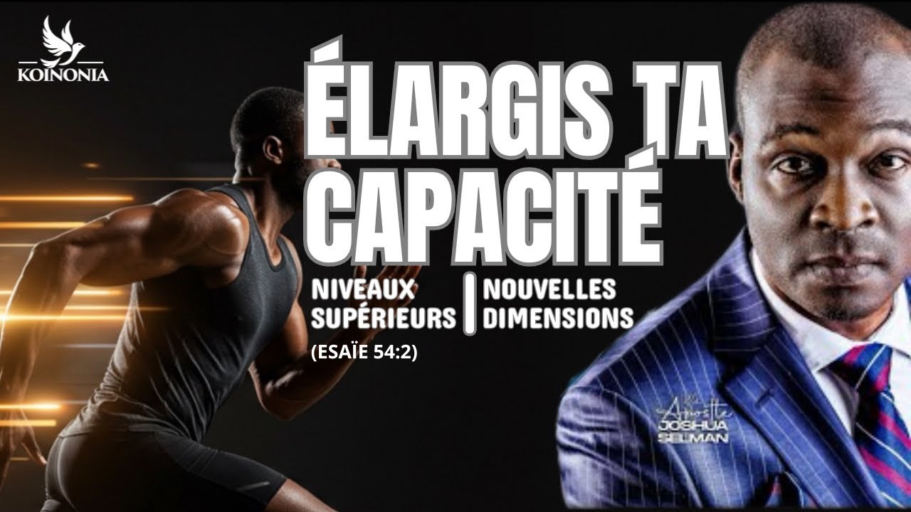 ÉLARGIS TA CAPACITÉ (NIVEAUX SUPÉRIEURS, NOUVELLES DIMENSIONS) AVEC L’APÔTRE JOSHUA SELMAN