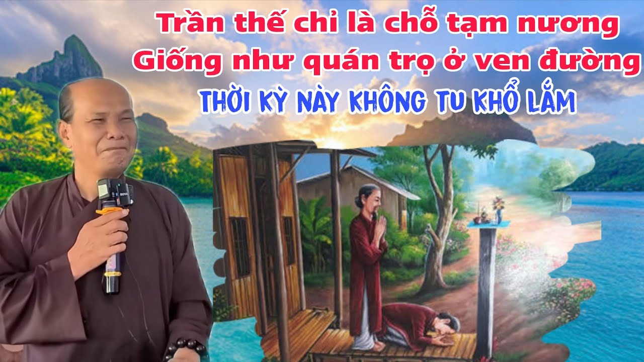 Chú bảy thiện thuyết giảng trần thế chỉ là chỗ tạm nương thời kỳ này không tu khổ lắm cô bác ơi