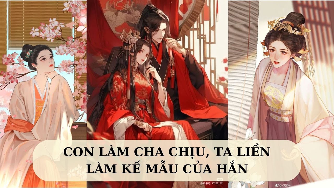 [FULL] CON LÀM CHA CHỊU, TA LIỀN LÀM KẾ MẪU CỦA HẮN