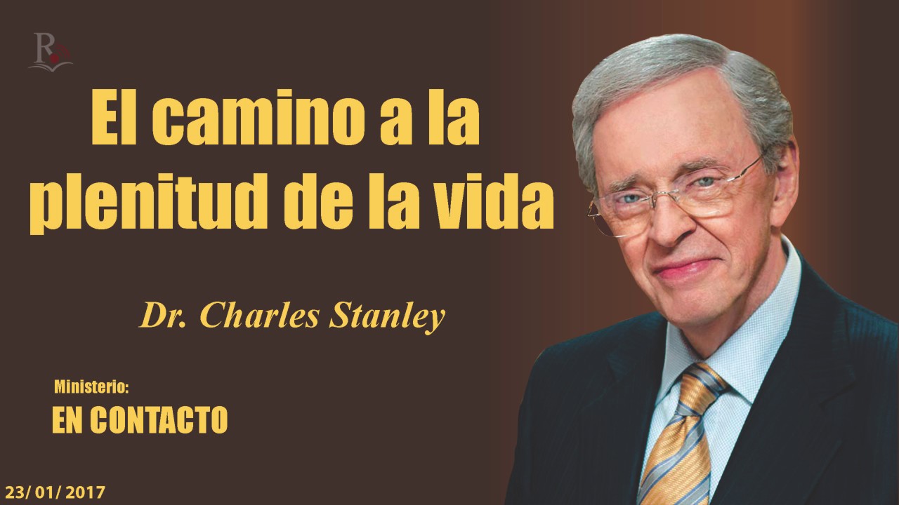 EL CAMINO A LA PLENITUD DE LA VIDA - En Contacto - Doctor: Charles Stanley (COPYRIGHT)