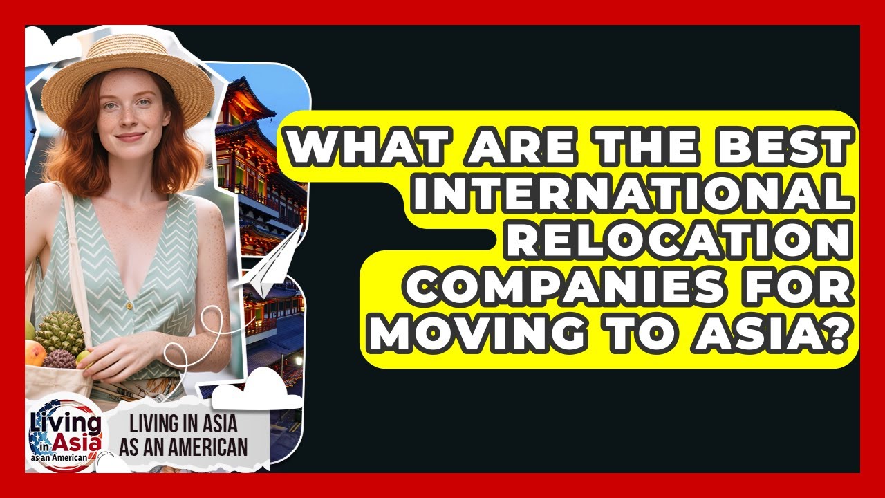 What Are the Best International Relocation Companies for Moving to Asia?