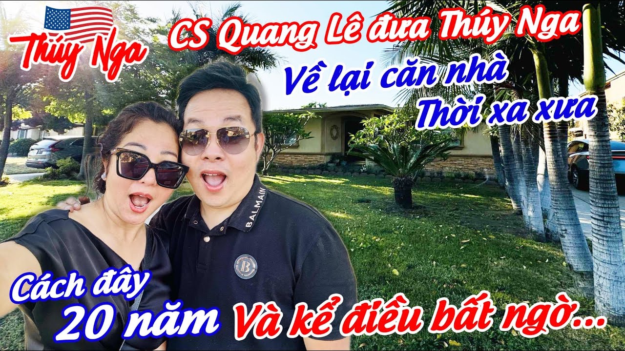 CS Quang Lê đưa Thuý Nga về lại căn nhà thời xa xưa cách đây 20 năm và kể điều bất ngờ….