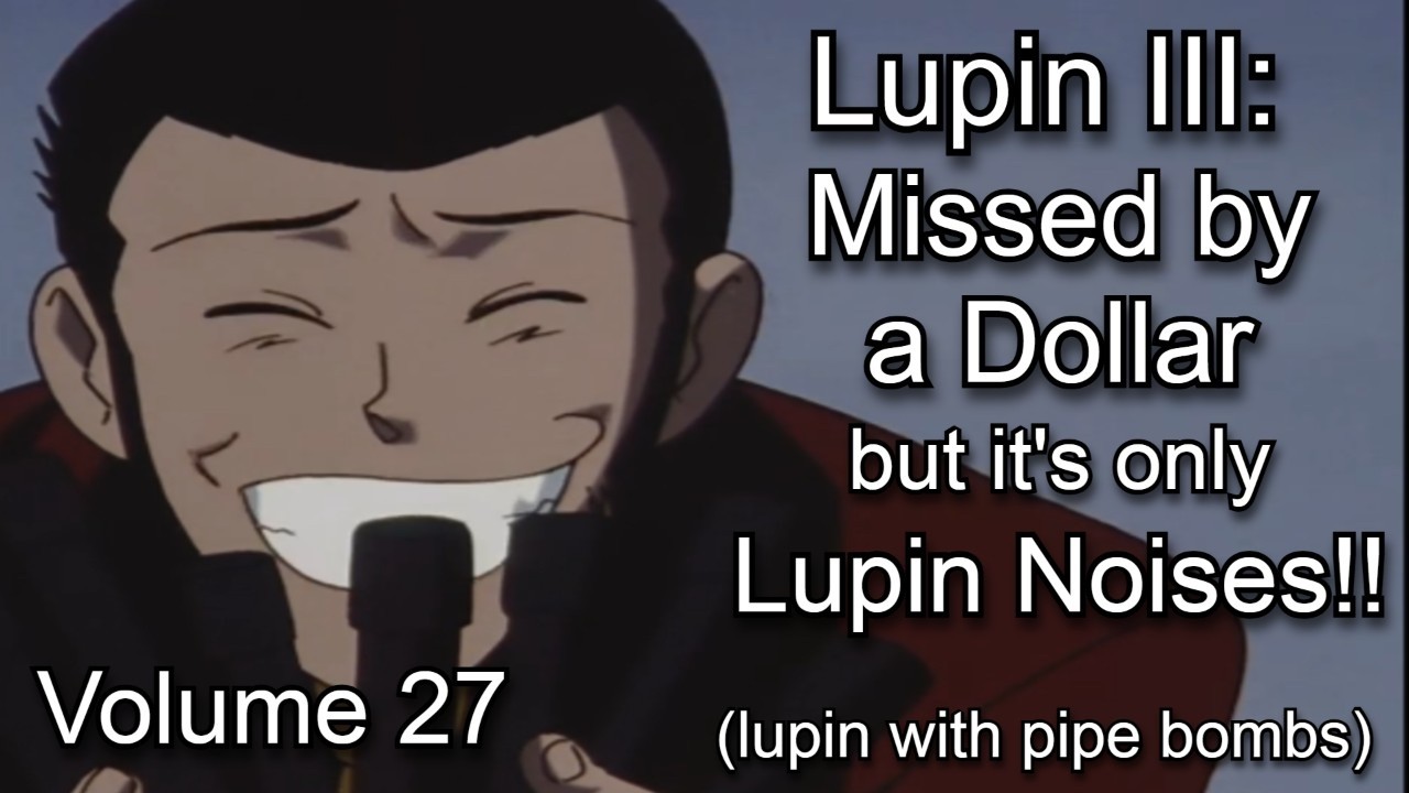 Missed by a Dollar but it's only lupin noises: Lupin Noises Volume 27 (English Sub)
