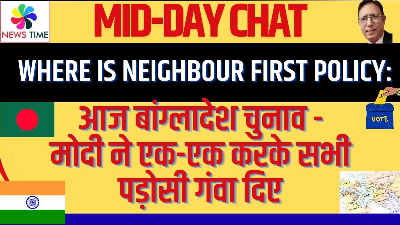Where is Neighbour First Policy: आज बांग्लादेश चुनाव - मोदी ने एक एक करके सभी पड़ोसी गंवा दिए