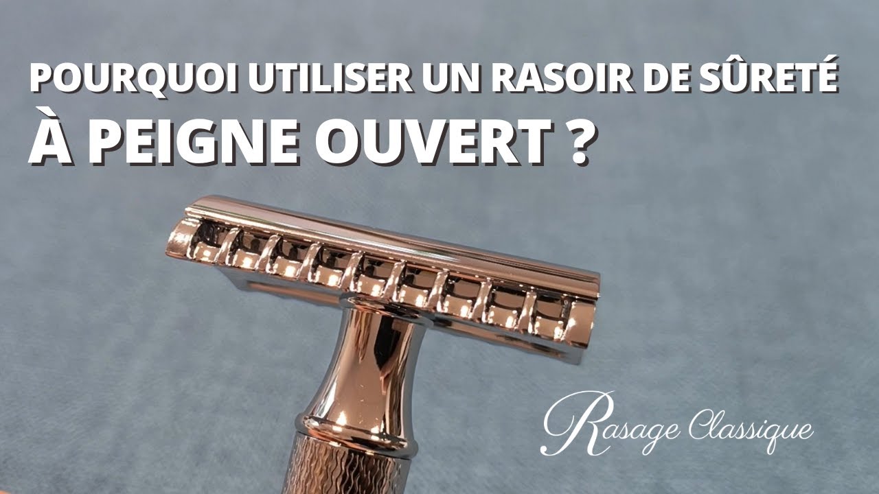 Pourquoi utiliser un rasoir de sûreté à peigne ouvert ?