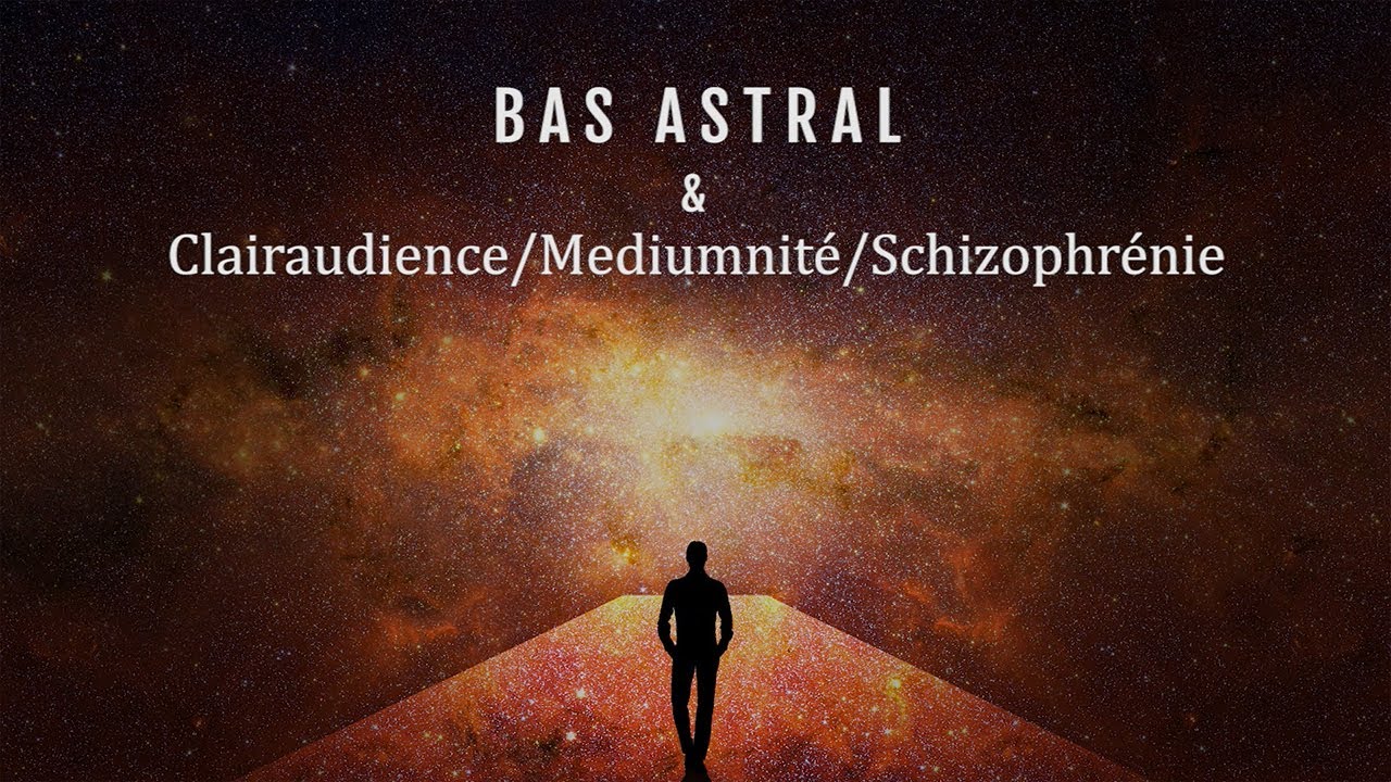 Bas astral et clairaudience/mediumnit&eacute;/schizophr&eacute;nie