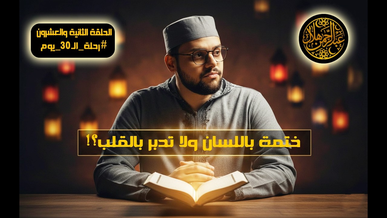 الفرق بين ختمة اللسان وختمة القلب | سر تدبر القرآن في العشر الأواخر (الحلقة 22)
