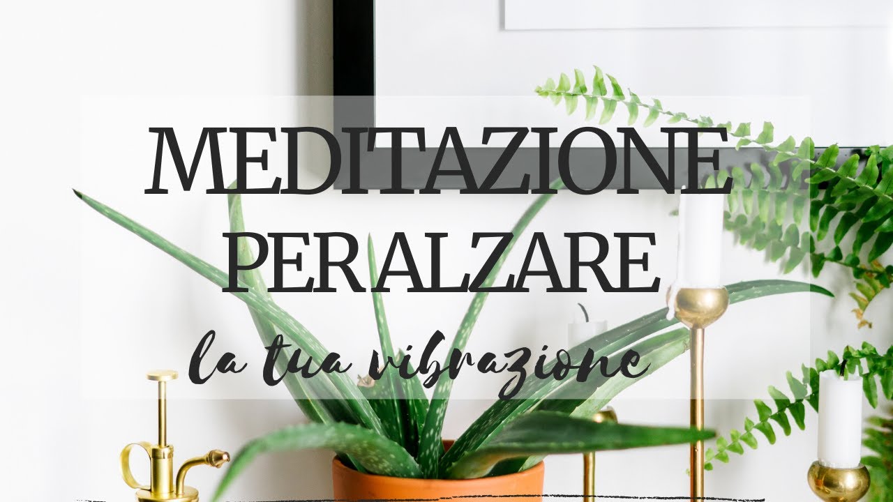 Meditazione per alzare la tua vibrazione energetica