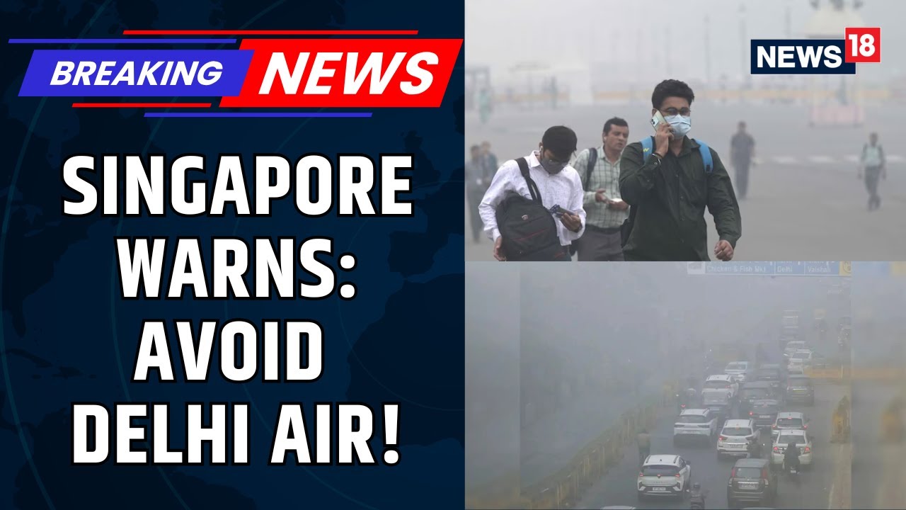 Singapore Issues Health Advisory To All Singaporean Citizens Travelling Or Living In Delhi | News18
