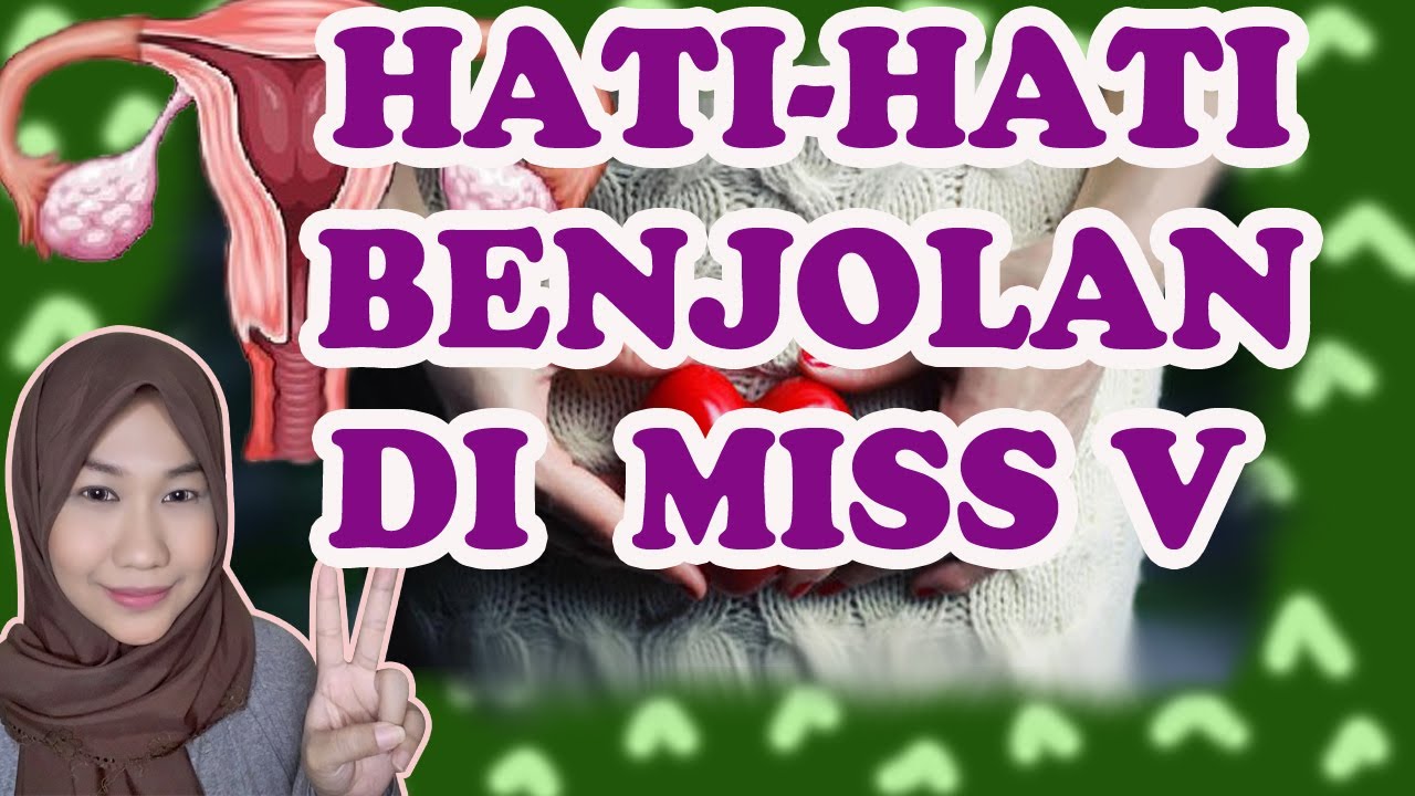 JENIS BENJOLAN YANG BISA TERJADI DI MISS V || PENYEBAB DAN CARA MENGOBATINYA
