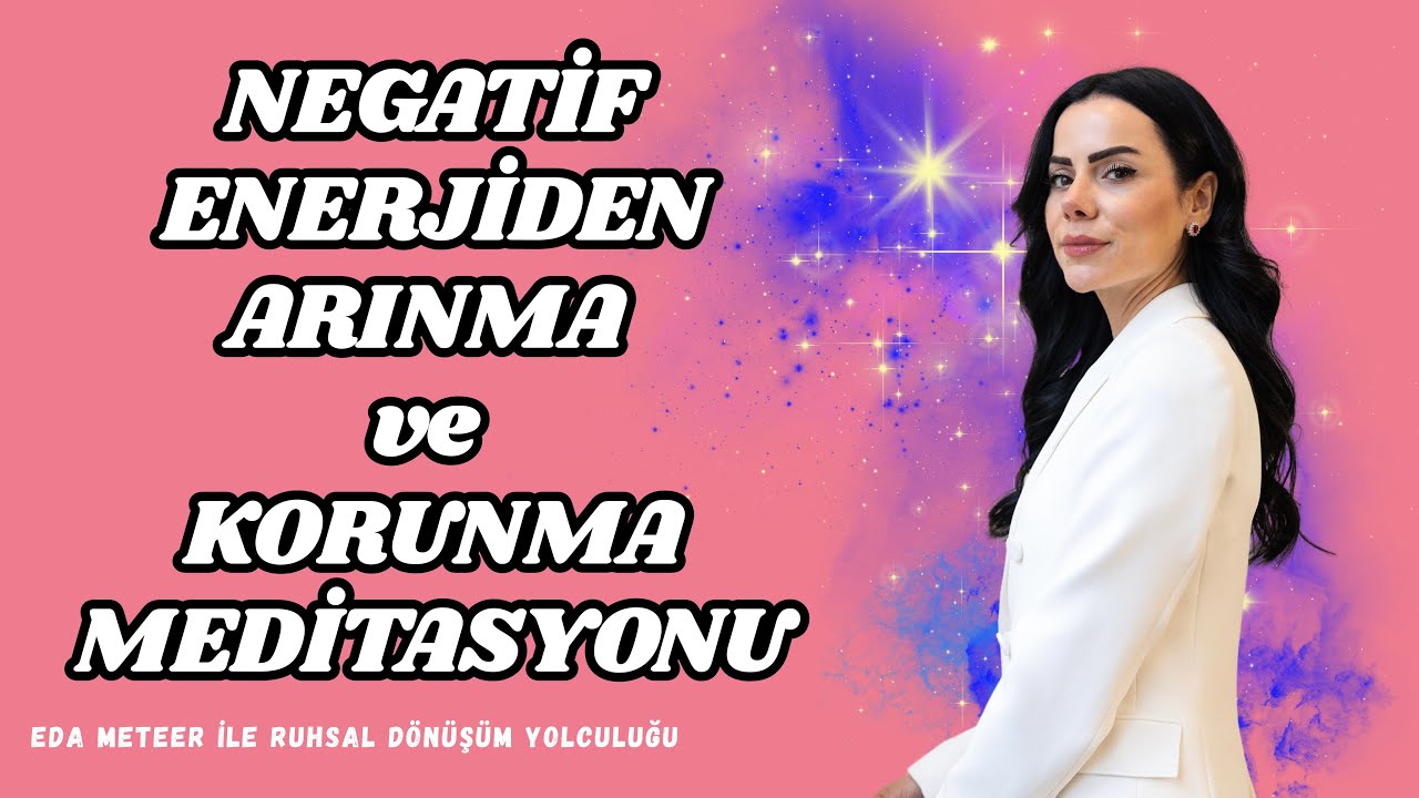 Uygulamalı Negatif Enerjiden Arınma ve Korunma Meditasyonu | Eda Meteer