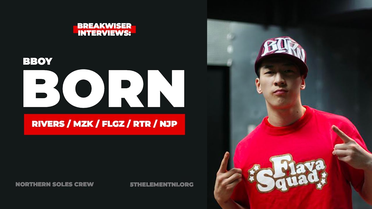 Breakwiser Interviews: Bboy Born - Rivers Crew, MZK, Flava Squad, FLGZ, NJP + more